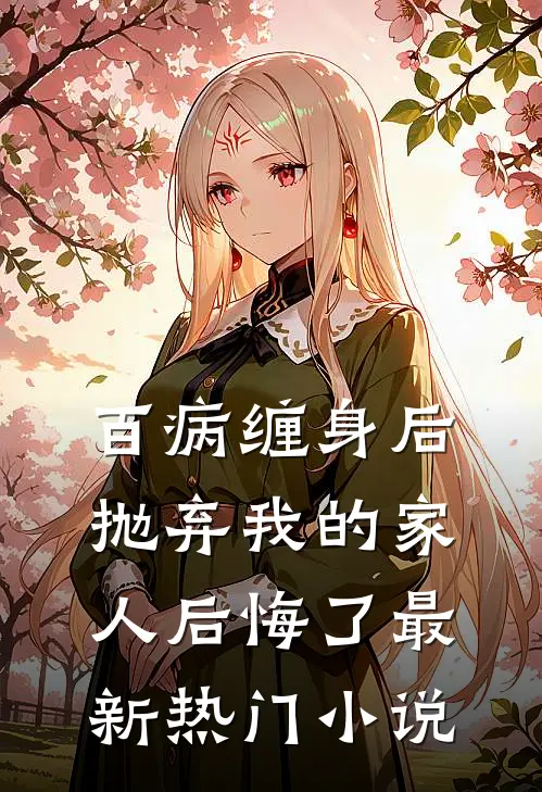 百病缠身后,抛弃我的家人后悔了最新热门免费阅读
