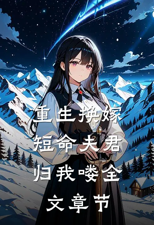 重生换嫁短命夫君归我喽全文章节阅读