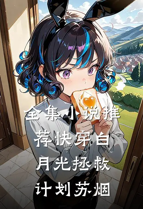 全集小说推荐快穿白月光拯救计划苏烟