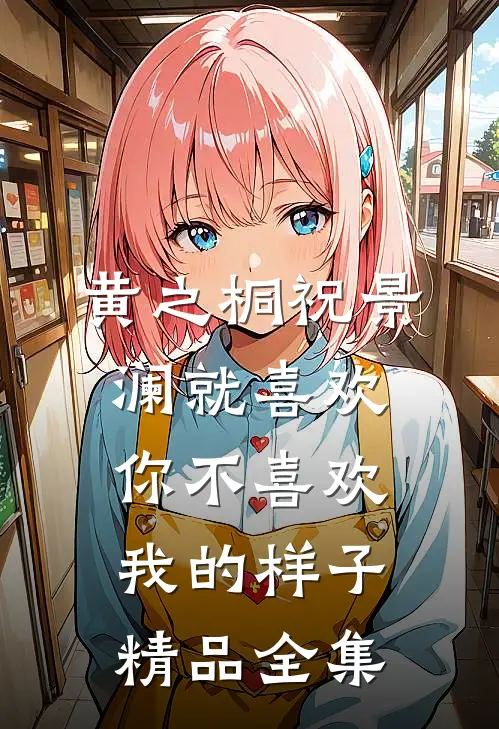 黄之桐祝景澜就喜欢你不喜欢我的样子精品全集