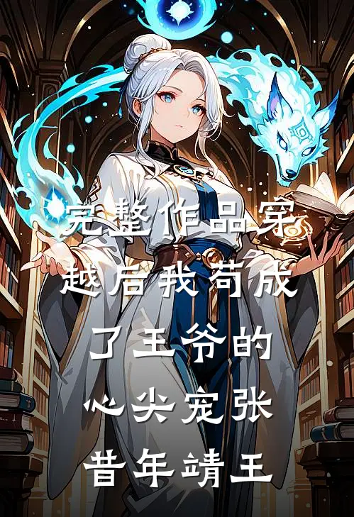 完整作品穿越后我苟成了王爷的心尖宠张昔年靖王