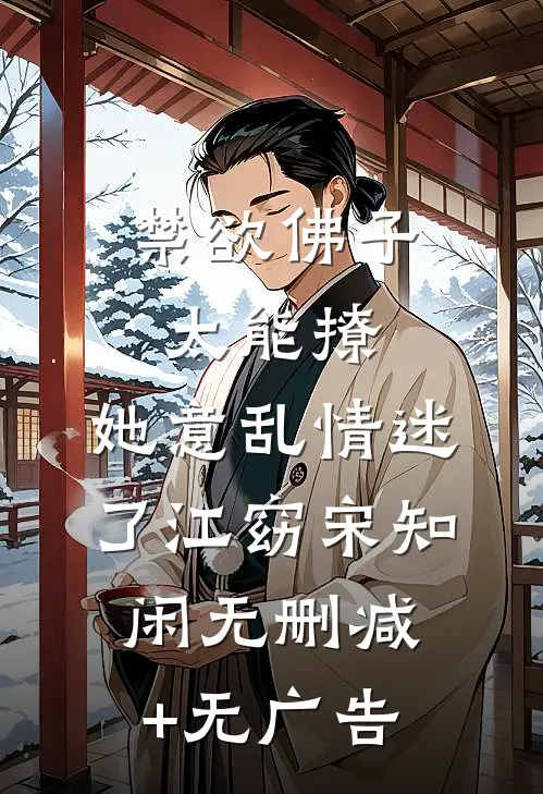 禁欲佛子太能撩，她意乱情迷了江窈宋知闲无删减+无广告