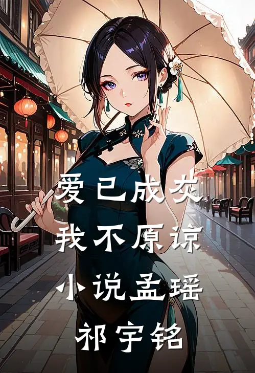 爱已成灰,我不原谅孟瑶祁宇铭在线阅读