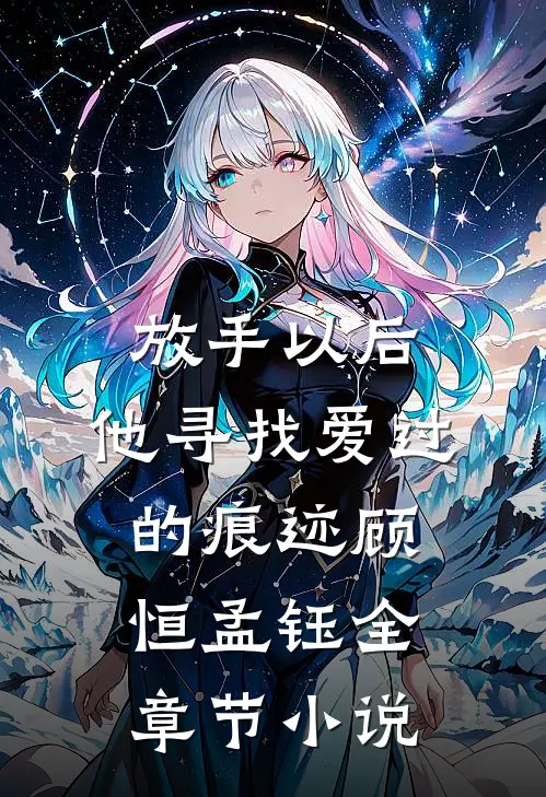 放手以后，他寻找爱过的痕迹顾恒孟钰全章节小说