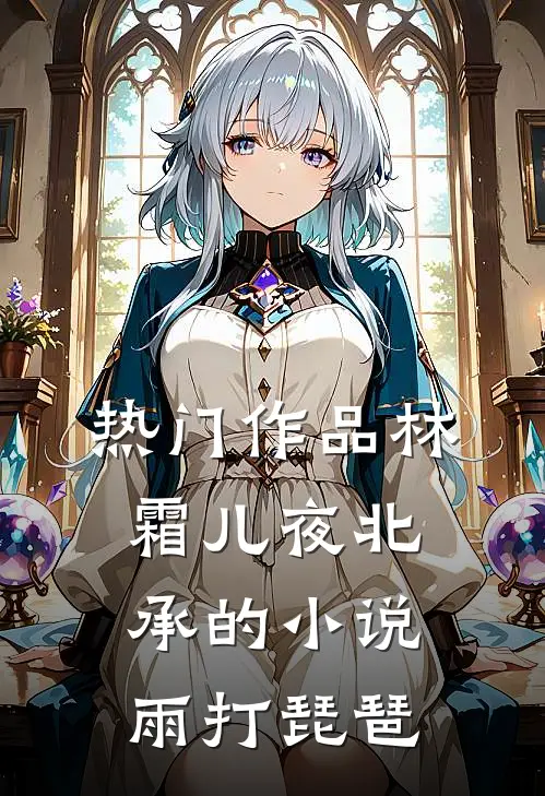 热门作品林霜儿夜北承的小说雨打琵琶
