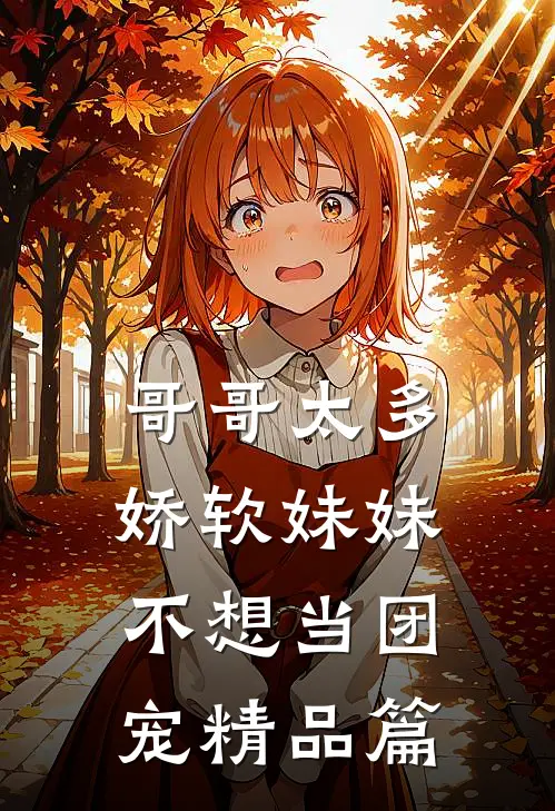 哥哥太多,娇软妹妹不想当团宠精品篇漫画