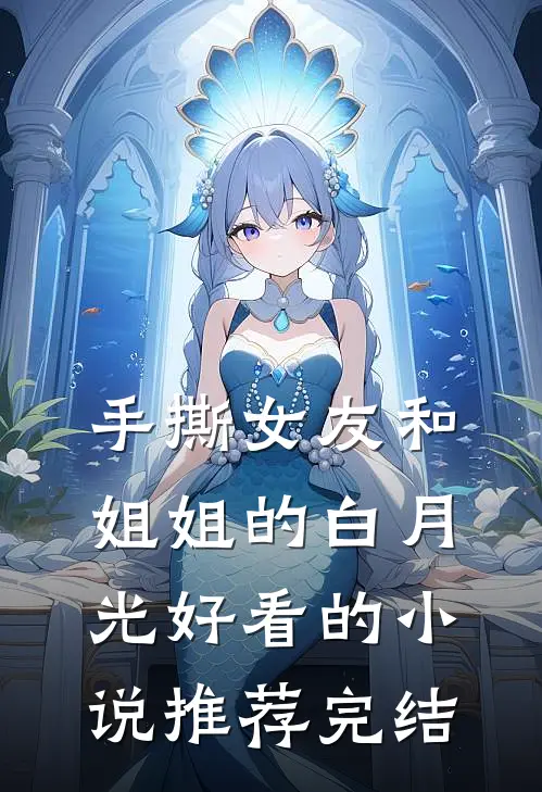 手撕女友和姐姐的白月光好看的小说推荐完结