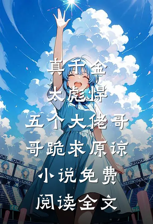 真千金太彪悍，五个大佬哥哥跪求原谅小说免费阅读全文