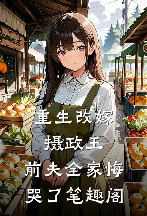 重生改嫁摄政王,前夫全家悔哭了笔趣阁免费阅读