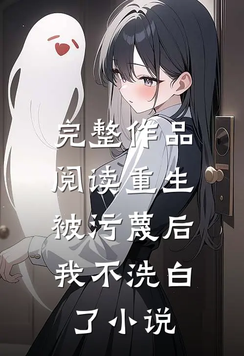 完整作品阅读重生:被污蔑后,我不洗白了小说