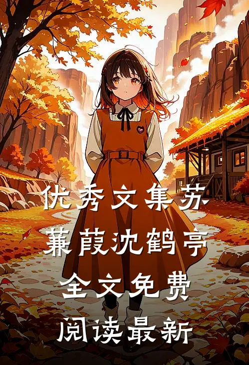 优秀文集苏蒹葭沈鹤亭全文免费阅读最新