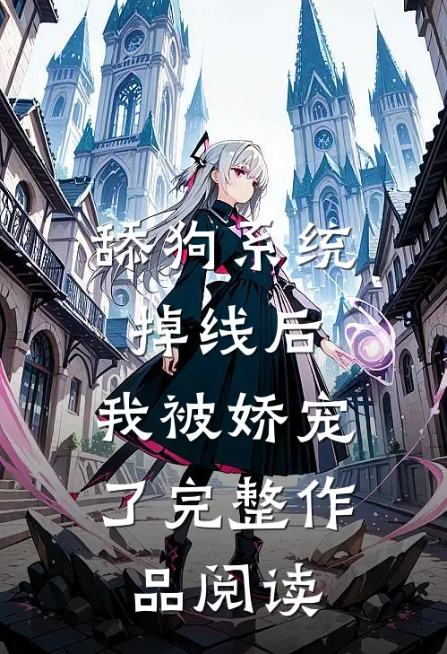 舔狗系统掉线后，我被娇宠了完整作品阅读