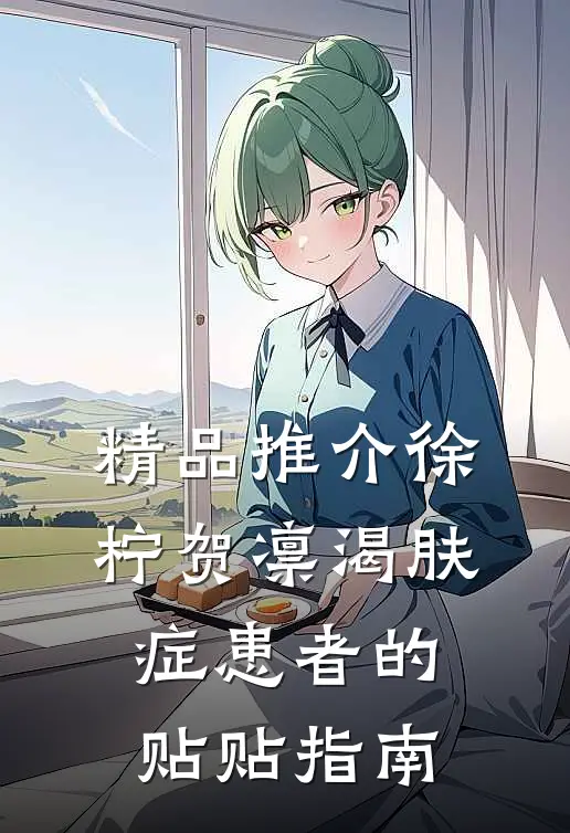 精品推介徐柠贺凛《渴肤症患者的贴贴指南》