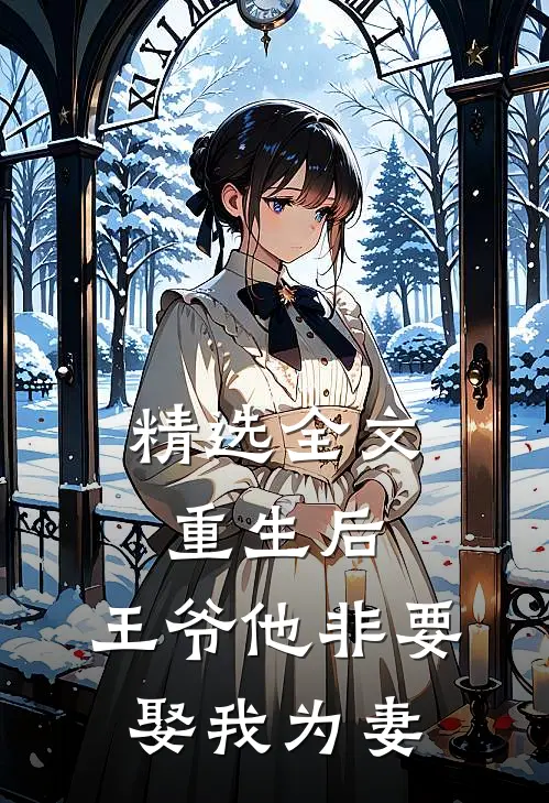 精选全文重生后,王爷他非要娶我为妻免费阅读