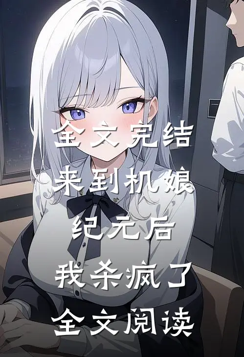 全文完结来到机娘纪元后,我杀疯了全文阅读