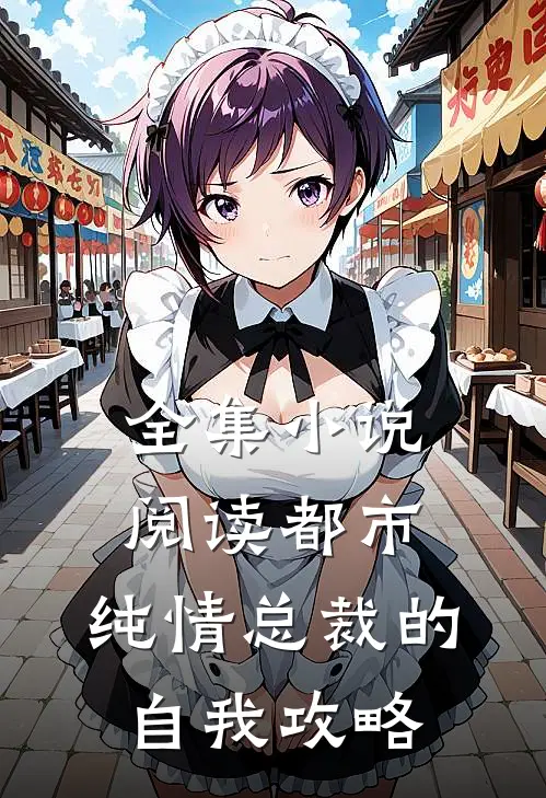 全集小说阅读都市：纯情总裁的自我攻略