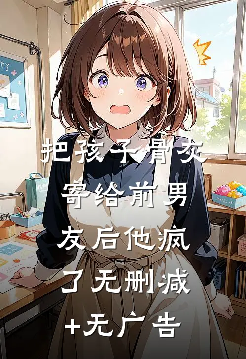 把孩子骨灰寄给前男友后他疯了无删减+无广告