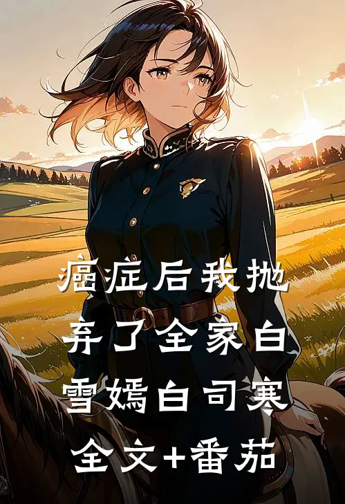癌症后我抛弃了全家白雪嫣白司寒全文+番茄