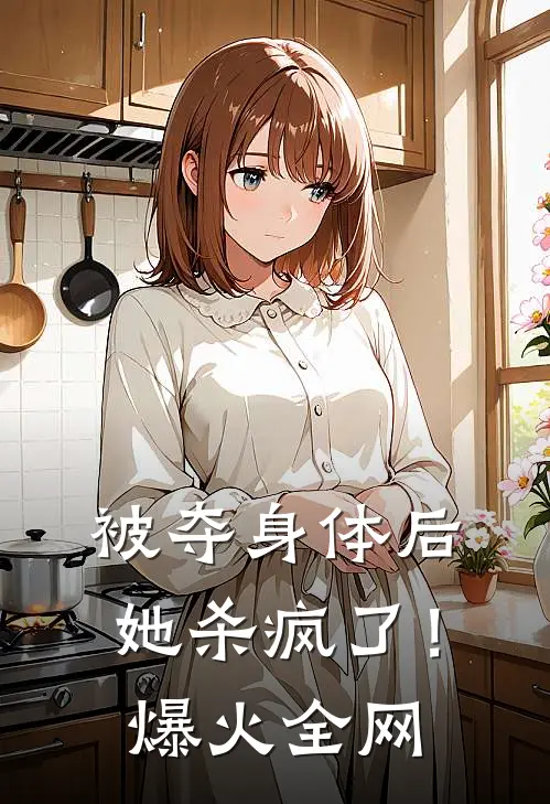 被夺身体后,她杀疯了!爆火全网