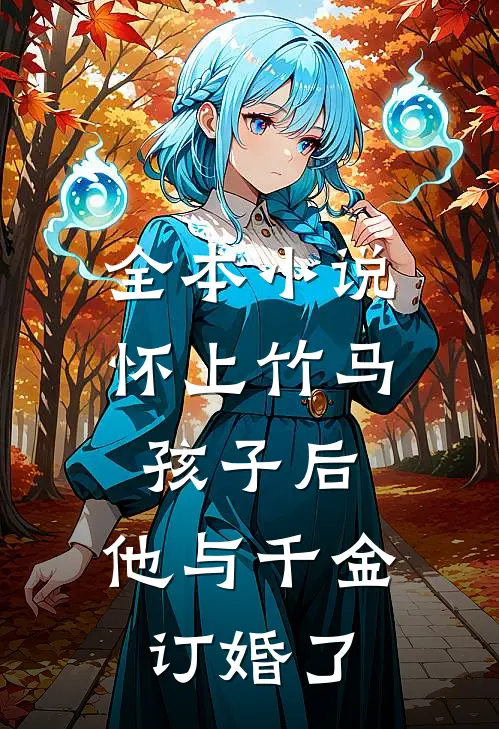 全本怀上竹马孩子后,他与千金订婚了免费阅读