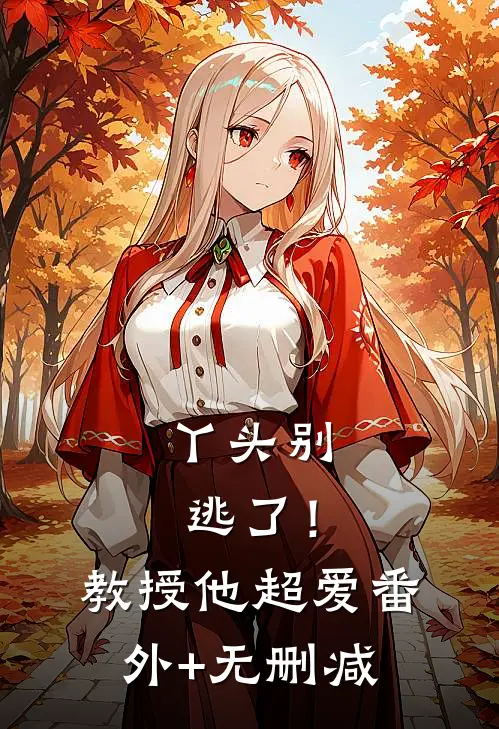 丫头别逃了！教授他超爱番外+无删减