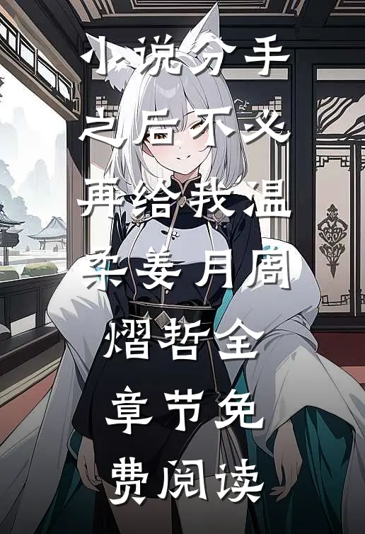 小说分手之后不必再给我温柔姜月周熠哲全章节免费阅读