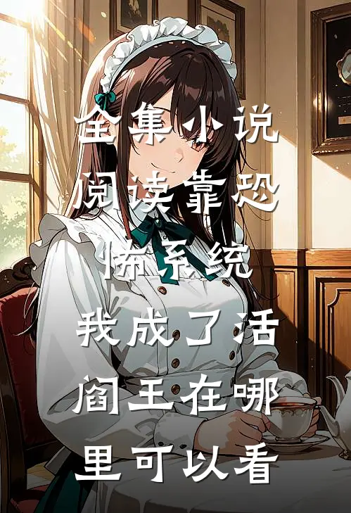 全集小说阅读靠恐怖系统,我成了活阎王在哪里可以看