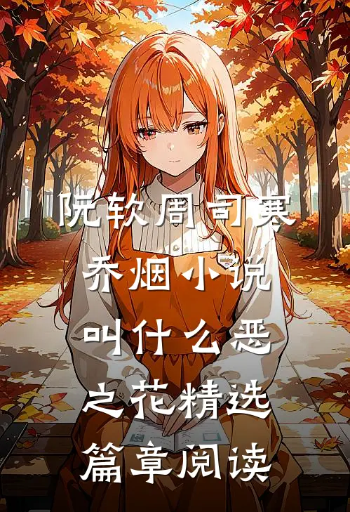 阮软周司寒乔烟小说叫什么恶之花精选篇章阅读