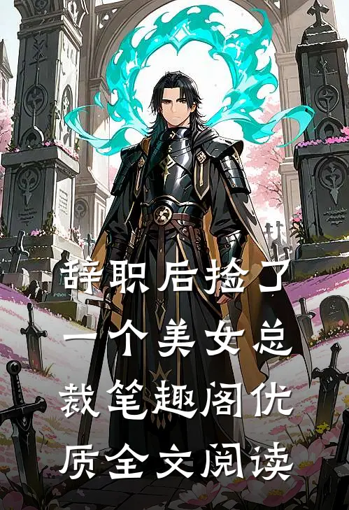 辞职后捡了一个美女总裁笔趣阁优质全文阅读