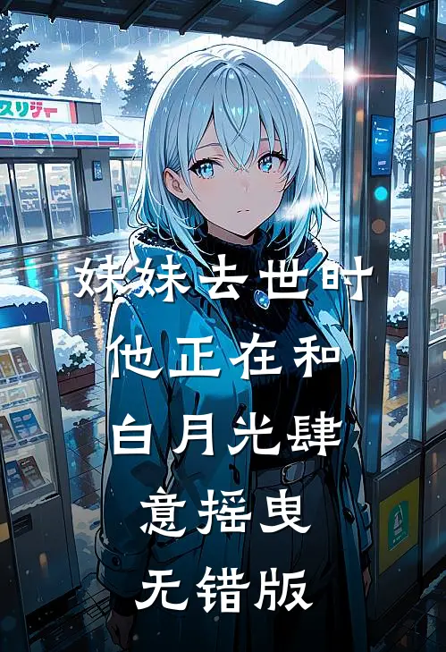 妹妹去世时，他正在和白月光肆意摇曳无错版