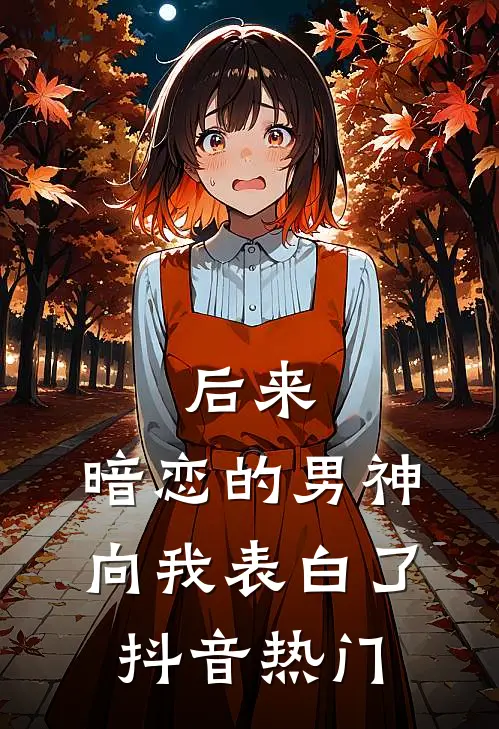 后来,暗恋的男神向我表白了抖音热门