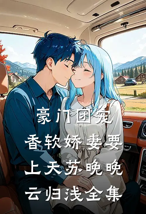 豪门团宠：香软娇妻要上天苏晚晚云归浅全集