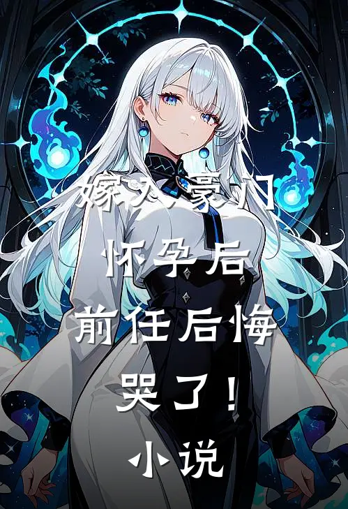 嫁入豪门怀孕后,前任后悔哭了!