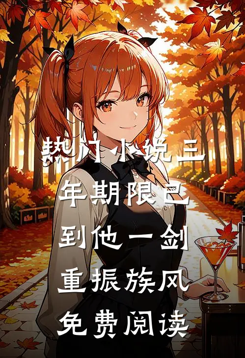热门小说三年期限已到他一剑重振族风免费阅读