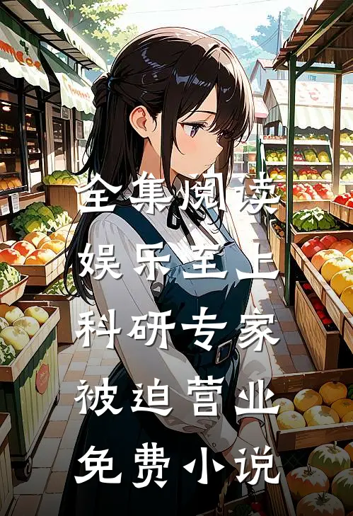全集阅读娱乐至上：科研专家被迫营业免费小说