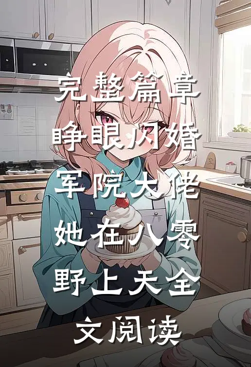 完整篇章睁眼闪婚军院大佬,她在八零野上天全文阅读