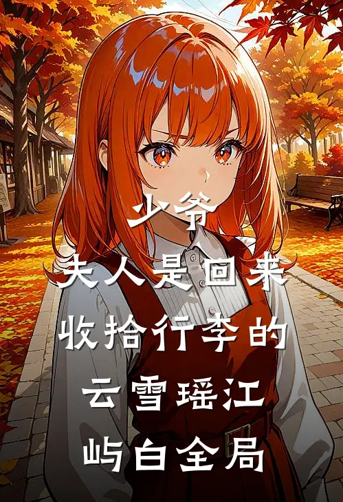 少爷，夫人是回来收拾行李的云雪瑶江屿白全局
