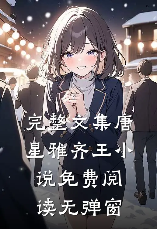 完整文集唐星雅齐王小说免费阅读无弹窗