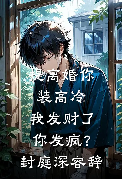 提离婚你装高冷，我发财了你发疯？封庭深容辞