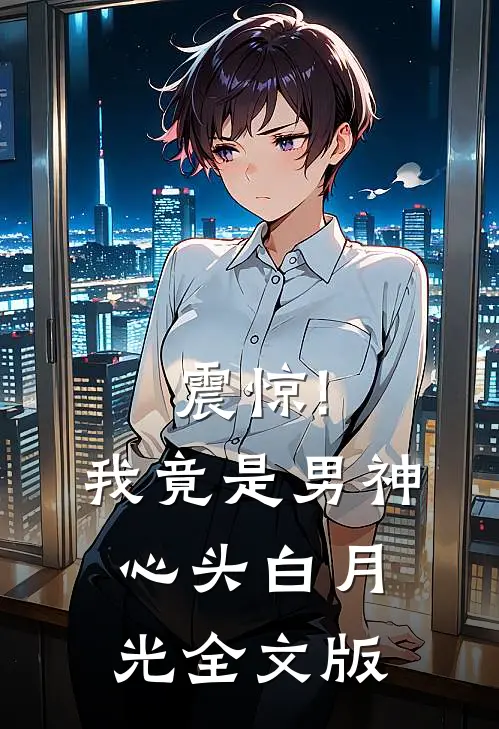 震惊!我竟是男神心头白月光全文版