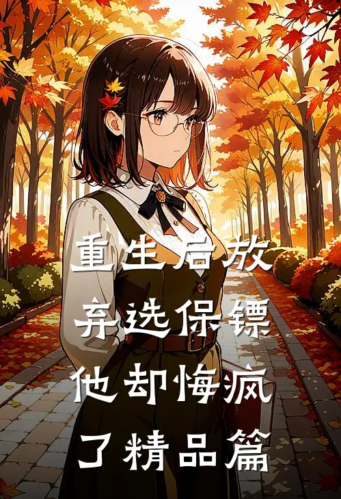 重生后放弃选保镖,他却悔疯了精品篇免费阅读