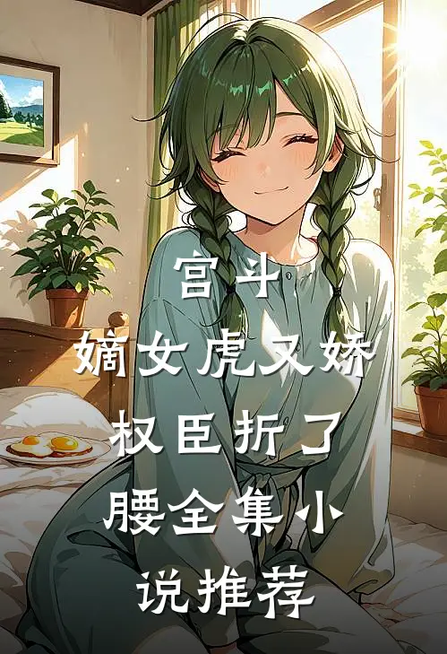 宫斗：嫡女虎又娇，权臣折了腰全集小说推荐