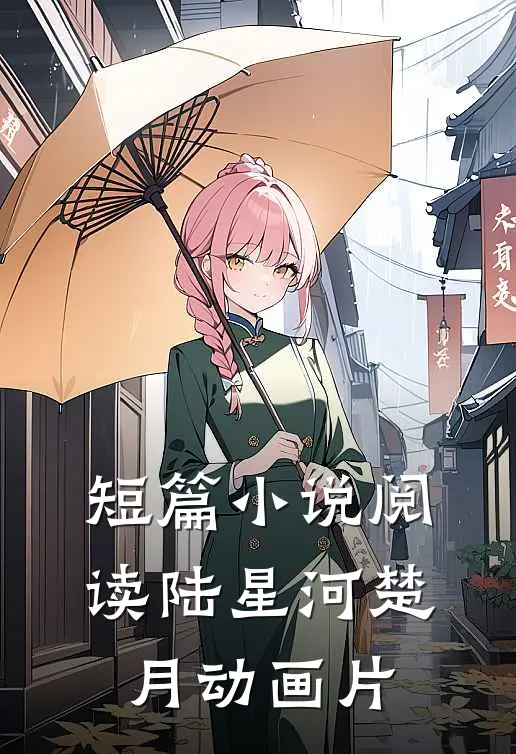 短篇小说阅读陆星河楚月动画片
