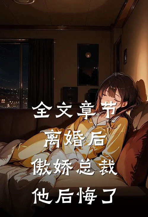 全文章节离婚后，傲娇总裁他后悔了