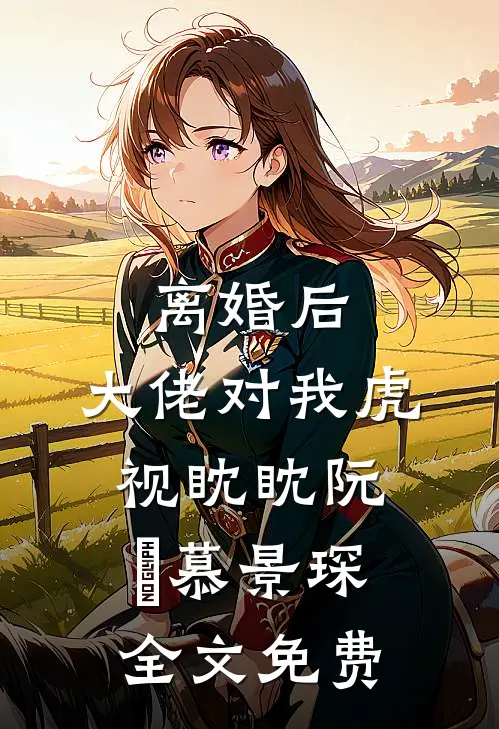 离婚后，大佬对我虎视眈眈阮嫆慕景琛全文免费