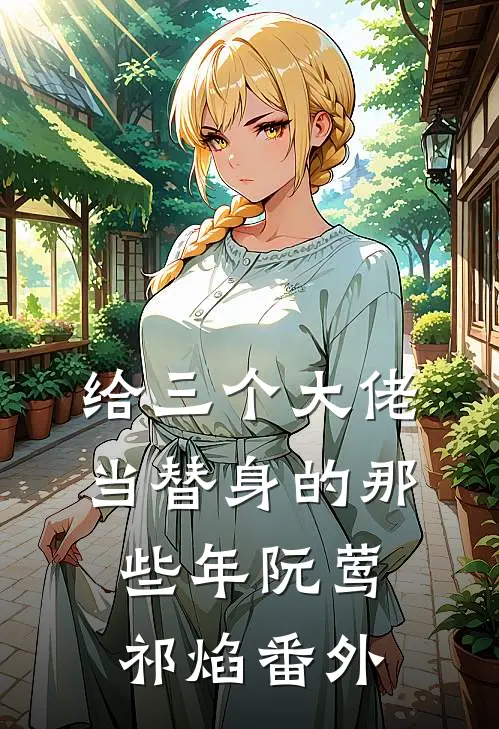 给三个大佬当替身的那些年阮莺祁焰番外