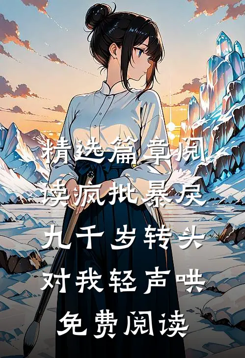 精选篇章阅读疯批暴戾九千岁转头对我轻声哄免费阅读