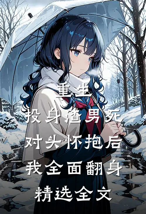 重生：投身渣男死对头怀抱后，我全面翻身精选全文