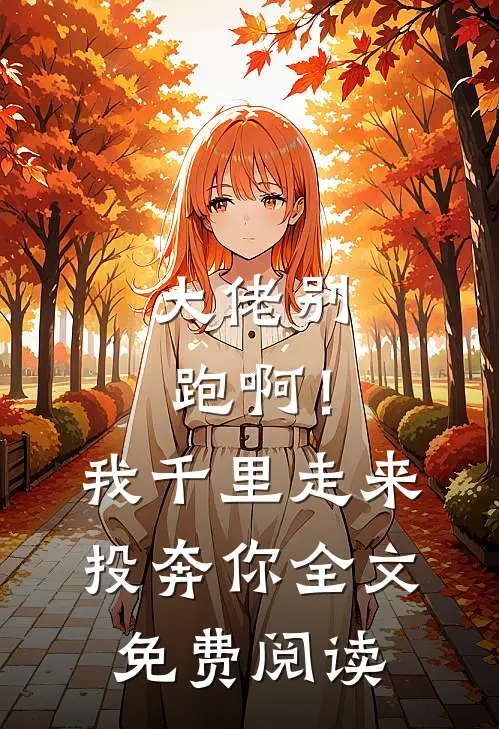 大佬别跑啊!我千里走来投奔你全文免费阅读无弹窗