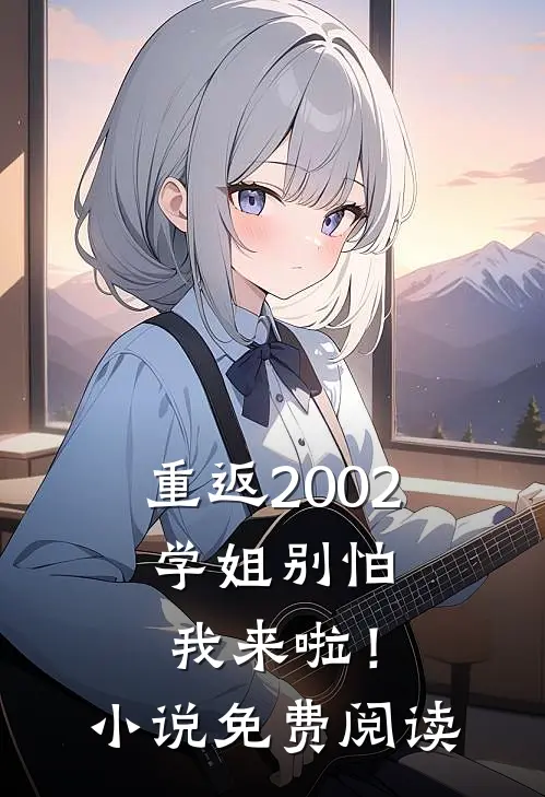 重返2002学姐别怕我来啦!免费阅读